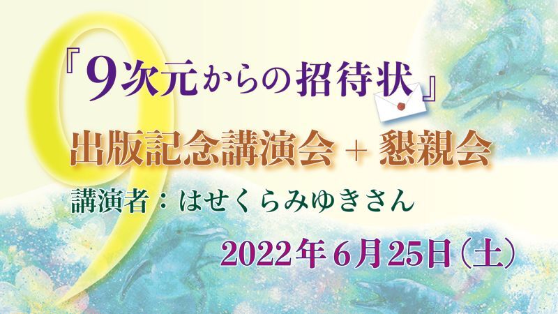 2022年6月25日　9次元からの招待状　出版記念講演会 + 懇親会（講演者：はせくらみゆきさん）